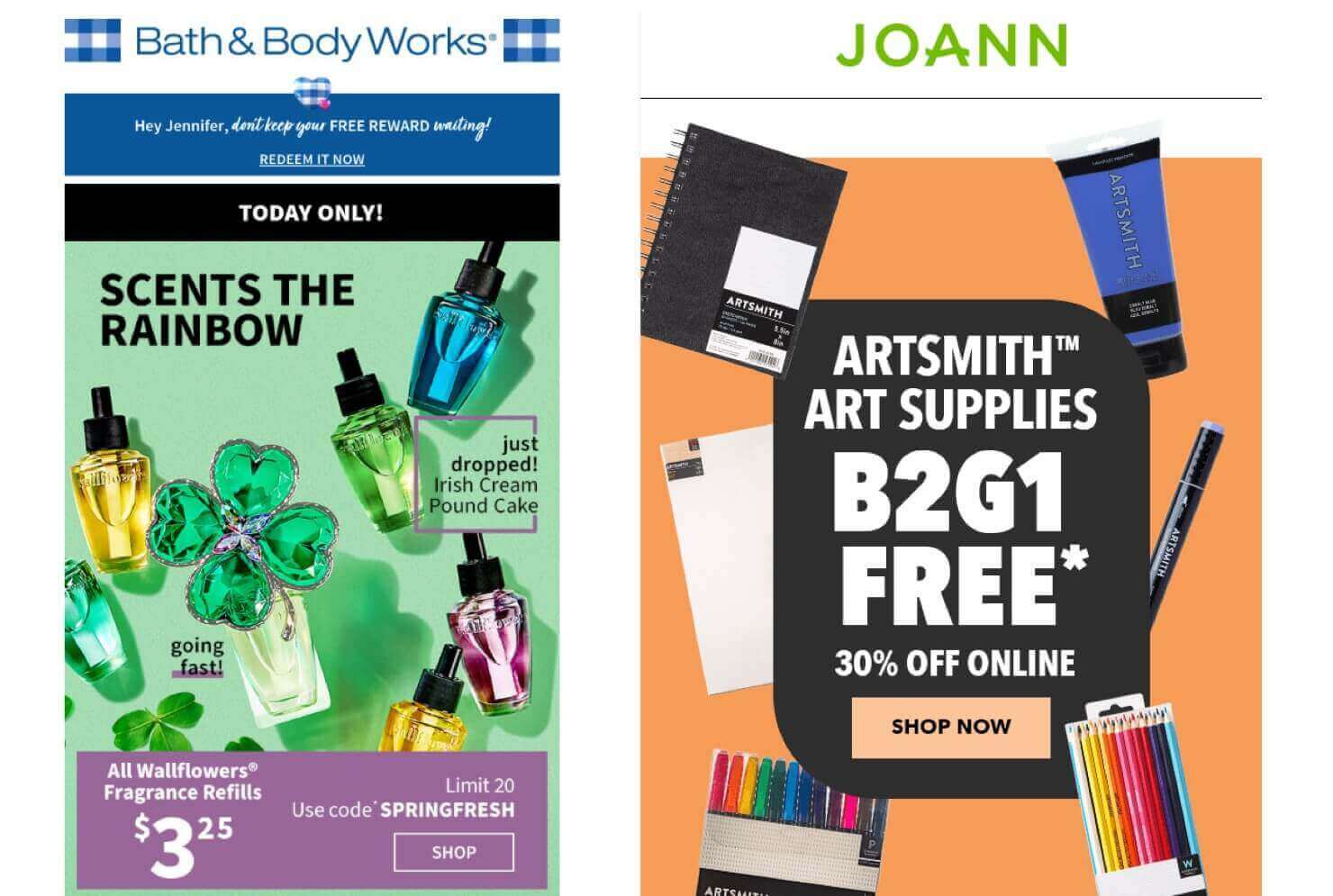 bath-and-body-works-joann-ecommerce-marketing-email-sale - OptinMonster Screenshots of 2 eCommerce email examples. 1. Bath and Body Works email that promotes their Wallflowers Fragrance Refills for .25. There's a coupon code to use." 2. Email from Joann that says, "ARTSMITH™ ART SUPPLIES B2G1 FREE* 30% OFF ONLINE" with a "Show Now" CTA button.