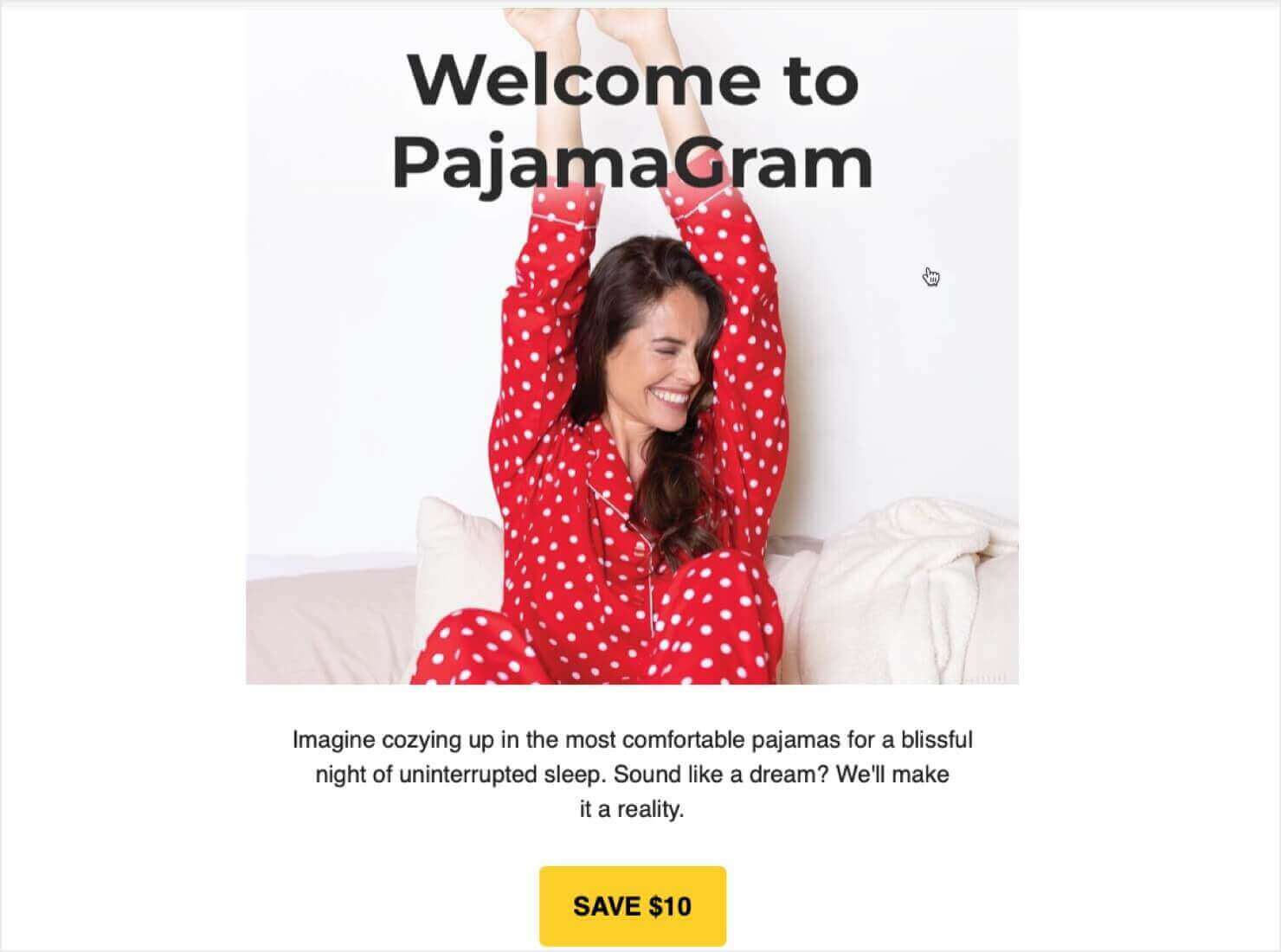 pajamagram-welcome-email-1 - OptinMonster Welcome email with a photo of a happy woman wearing pajamas. Heading says "Welcome to PajamaGram." Body text says, "Imagine cozying up in the most comfortable pajamas for a blissful night of uninterrupted sleep. Sound like a dream? We'll make it a reality." Call to Action button says "Save $10"