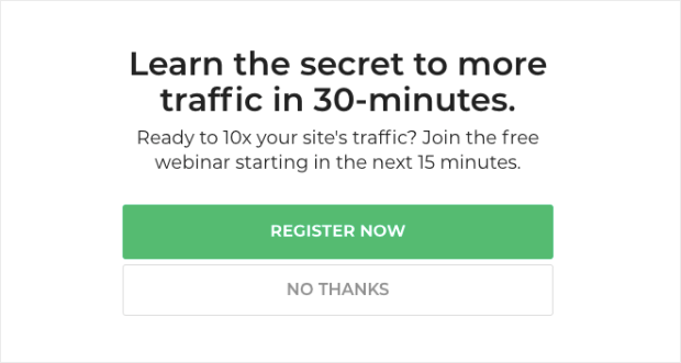 Yes_No webinar campaign - OptinMonster Yes/No webinar campaign. It says "Learn the secret to more traffic in 30 minutes. Ready to 10x your site's traffic? Join the free webinar starting in the next 15 minutes." The two buttons say "Register Now" and "No Thanks"